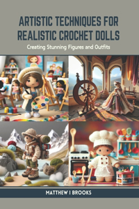 Artistic Techniques for Realistic Crochet Dolls: Creating Stunning Figures and Outfits