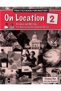 On Location 2, Practice Book for Mastery: Reading and Writing for Success in the Content Areas