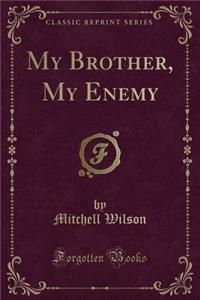 My Brother, My Enemy (Classic Reprint)