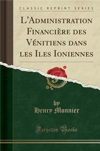 L'Administration Financiï¿½re Des Vï¿½nitiens Dans Les Iles Ioniennes (Classic Reprint)