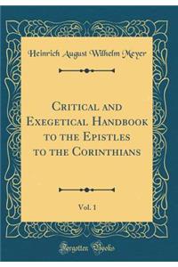 Critical and Exegetical Handbook to the Epistles to the Corinthians, Vol. 1 (Classic Reprint)