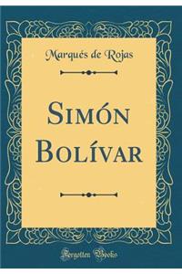 SimÃ³n BolÃ­var (Classic Reprint)