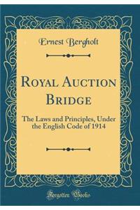 Royal Auction Bridge: The Laws and Principles, Under the English Code of 1914 (Classic Reprint)