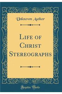 Life of Christ Stereographs (Classic Reprint)