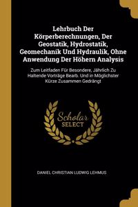 Lehrbuch Der Körperberechnungen, Der Geostatik, Hydrostatik, Geomechanik Und Hydraulik, Ohne Anwendung Der Höhern Analysis