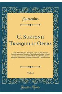 C. Suetonii Tranquilli Opera, Vol. 4: Textu Ad Codd. Mss. Recognito, Cum Io. Aug. Ernestii Animadversionibus Nova Cura Auctis Emendatisque Et Isaaci Casauboni Commentario Edidit Frid. Aug. Wolfius; Insunt Reliquiae Monumenti Ancyrani Et Fastorum Pr