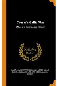 Caesar's Gallic War: (allen and Greenough's Edition)
