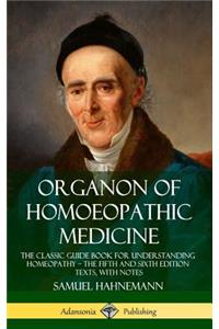 Organon of Homoeopathic Medicine: The Classic Guide Book for Understanding Homeopathy - the Fifth and Sixth Edition Texts, with Notes (Hardcover)