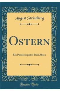 Ostern: Ein Passionsspiel in Drei Akten (Classic Reprint)