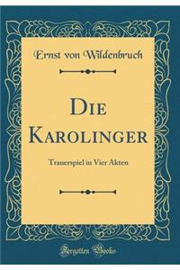 Die Karolinger: Trauerspiel in Vier Akten (Classic Reprint)