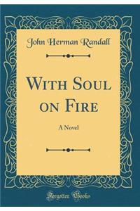 With Soul on Fire: A Novel (Classic Reprint)