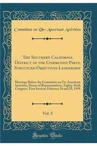 The Southern California District of the Communist Party, Structure-Objectives-Leadership, Vol. 3: Hearings Before the Committee on Un-American Activities, House of Representatives, Eighty-Sixth Congress, First Session; February 24 and 25, 1959