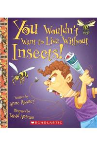 You Wouldn't Want to Live Without Insects!