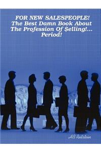 FOR NEW SALESPEOPLE! The Best Damn Book About The Profession Of $elling!... Period!