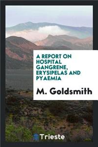 A Report on Hospital Gangrene, Erysipelas and Pyaemia, as Observed in the Departments of the ...