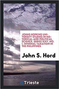 Johns Hopkins University Studies in Historical and Political Science. Series XXV. No. I. Internal Taxation in the Philippines