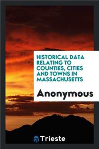Historical Data Relating to Counties, Cities and Towns in Massachusetts