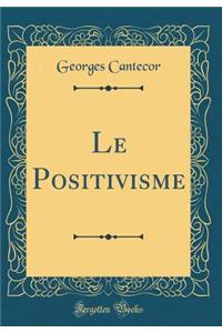 Le Positivisme (Classic Reprint)