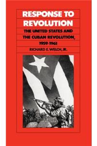 Response to Revolution: The United States and the Cuban Revolution, 1959-1961