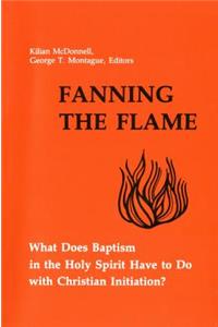 Fanning the Flame: What Does Baptism in the Holy Spirit Have to Do with Christian Initiation?