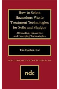 How to Select Hazardous Waste Treatment Technologies for Soils and Sludges