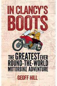 In Clancy's Boots: The Greatest Ever Round-The-World Motorbike Adventure