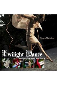 Twilight Dance: Recipes for Bath and Body