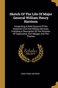 Sketch Of The Life Of Major General William Henry Harrison