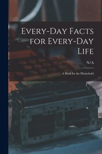 Every-day Facts for Every-day Life