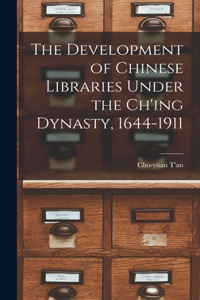 Development of Chinese Libraries Under the Ch'ing Dynasty, 1644-1911