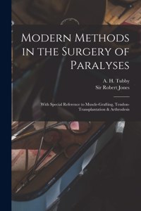 Modern Methods in the Surgery of Paralyses: With Special Reference to Muscle-grafting, Tendon-transplantation & Arthrodesis