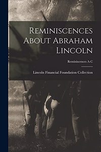 Reminiscences About Abraham Lincoln; Reminiscences A-C