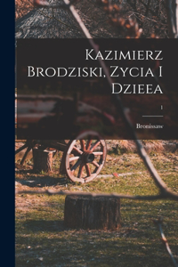 Kazimierz Brodziski, zycia i dzieea; 1