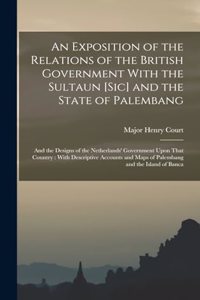 Exposition of the Relations of the British Government With the Sultaun [Sic] and the State of Palembang