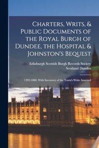 Charters, Writs, & Public Documents of the Royal Burgh of Dundee, the Hospital & Johnston's Bequest