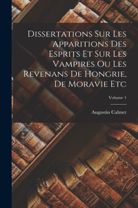 Dissertations Sur Les Apparitions Des Esprits Et Sur Les Vampires Ou Les Revenans De Hongrie, De Moravie Etc; Volume 1