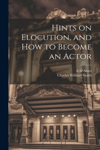 Hints on Elocution, and how to Become an Actor