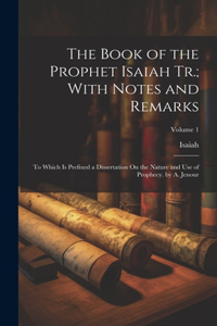 Book of the Prophet Isaiah Tr.; With Notes and Remarks