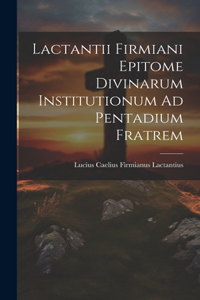 Lactantii Firmiani Epitome Divinarum Institutionum Ad Pentadium Fratrem