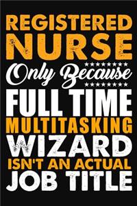 Registered Nurse Only Because Full Time Multitasking Wizard Isnt An Actual Job Title