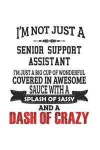 I'm Not Just A Senior Support Assistant I'm Just A Big Cup Of Wonderful Covered In Awesome Sauce With A Splash Of Sassy And A Dash Of Crazy