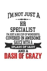 I'm Not Just A HR Specialist I'm Just A Big Cup Of Wonderful Covered In Awesome Sauce With A Splash Of Sassy And A Dash Of Crazy: Notebook: Creative HR Specialist Notebook, Journal Gift, Diary, Doodle Gift or Notebook 6 x 9 Compact Size- 109 Blank Lined