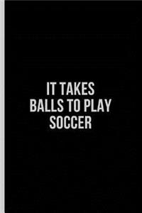 It Takes Balls to Play Soccer