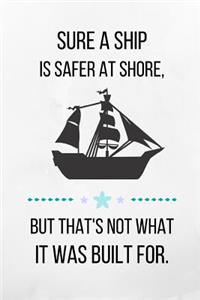 Sure A Ship Is Safer At Shore, But That's Not What It Was Built For.