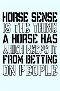 Horse Sense Is The Thing A Horse Has Which Keeps It From Betting On People