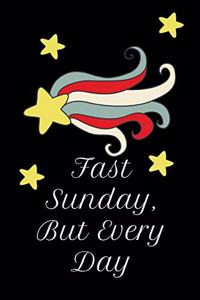 Fast Sunday, But Every Day