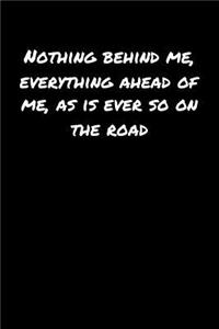 Nothing Behind Me Everything Ahead Of Me As Is Ever So On The Road