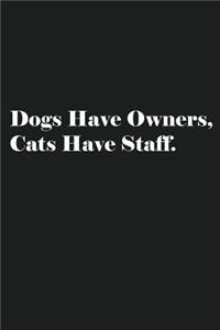 Dogs Have Owners, Cats Have Staff.