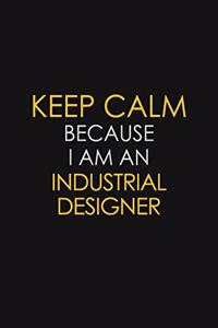 Keep Calm Because I am An Industrial Designer