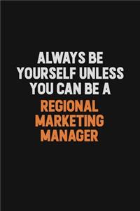 Always Be Yourself Unless You Can Be A Regional Marketing Manager